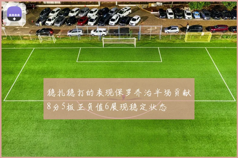 稳扎稳打的表现保罗乔治半场贡献8分5板正负值6展现稳定状态