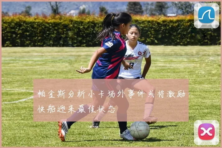 帕金斯分析小卡场外事件或将激励快船迎来最佳状态